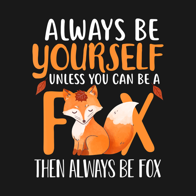 Always Be Yourself Unless You Can Be A Fox Cute Foxes Lover Fox T