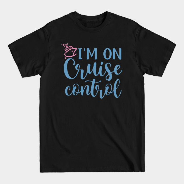 Discover I’m On Cruise Control Beach Vacation Funny - Cruise Vacation Gift - T-Shirt