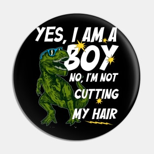 Funny Yes, I Am a Boy No, I'm Not Cutting My Hair Dinosaur Pin