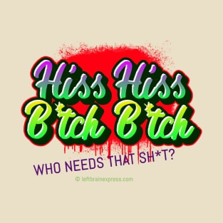 Hiss Hiss B*tch B*tch Who needs that Sh*t Street Art Design T-Shirt