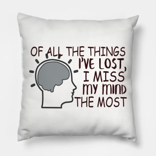 Of All The Things I've Lost, I Miss My Mind The Most Pillow