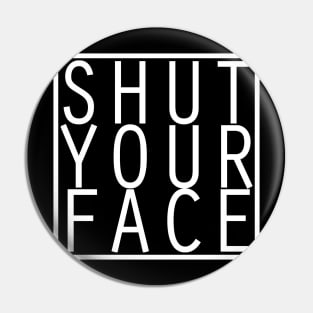 Shut Your Face Pin