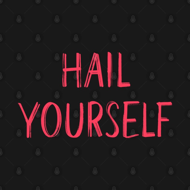 Hail Yourself by Hellbender Creations