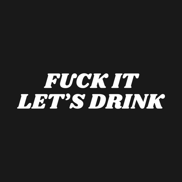 fuck it let's drink by manandi1