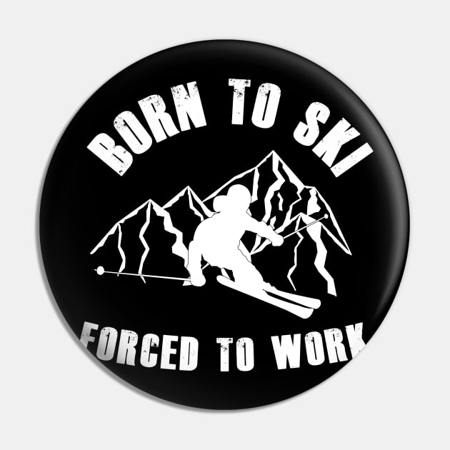 Born To Ski Forced To Work Pin by ChrisWilson