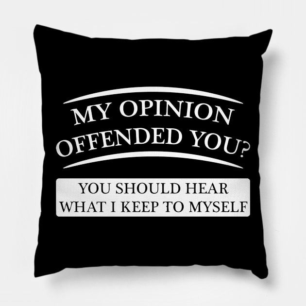 My Opinion Offended You? You Should Hear What I Keep To Myself Pillow by Cutepitas