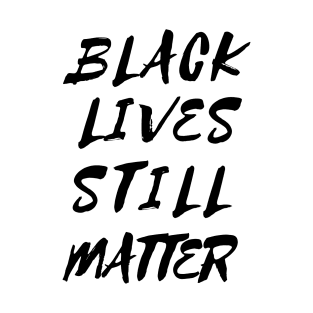 Black Lives Still Matter T-Shirt