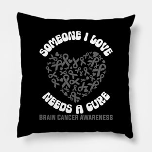 Brain Cancer Awareness Someone I Love Needs a Cure Pillow