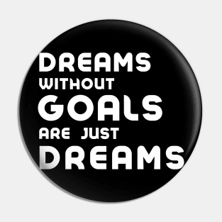 dreams without goals are just dreams Pin