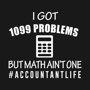 I Got 1099 Problems But Math Ain't One T-Shirt