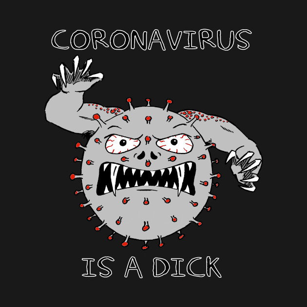 Coronavirus is a dick by Kerchow