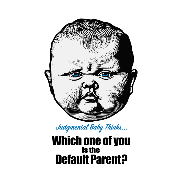 Which one of you is the default parent? - sarcastic baby phrase by Dark Enough 