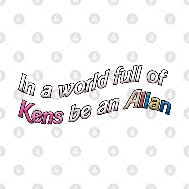 In a World Full of Kens Be an Allan by RoserinArt