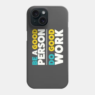 Be a good person. Do good work. Phone Case