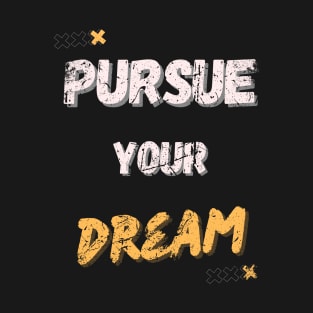 PURSUE YOUR DREAM MOTIVATIONAL SAYING T-Shirt