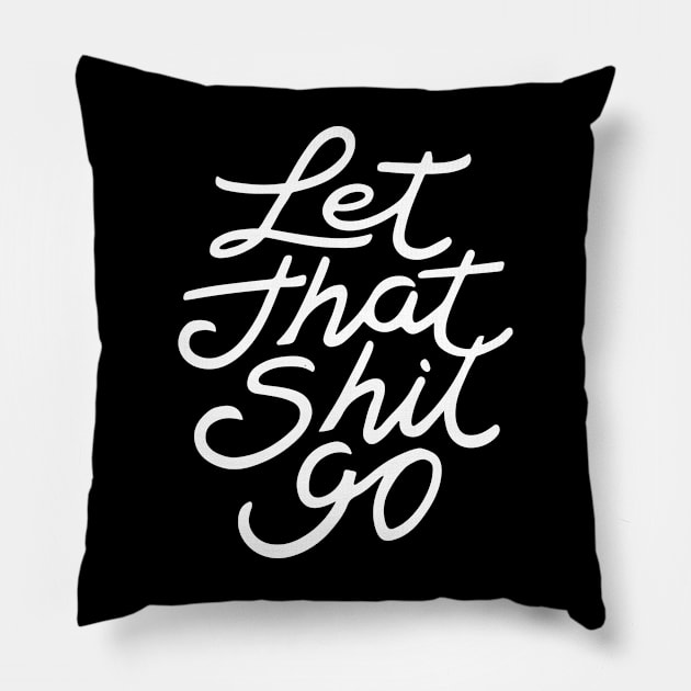 Let That Shit Go Pillow by CreativeSage