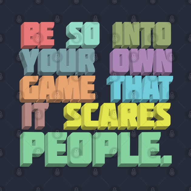 Be So Into Your Own Game That It Scared People - Typographic Statement Design by DankFutura