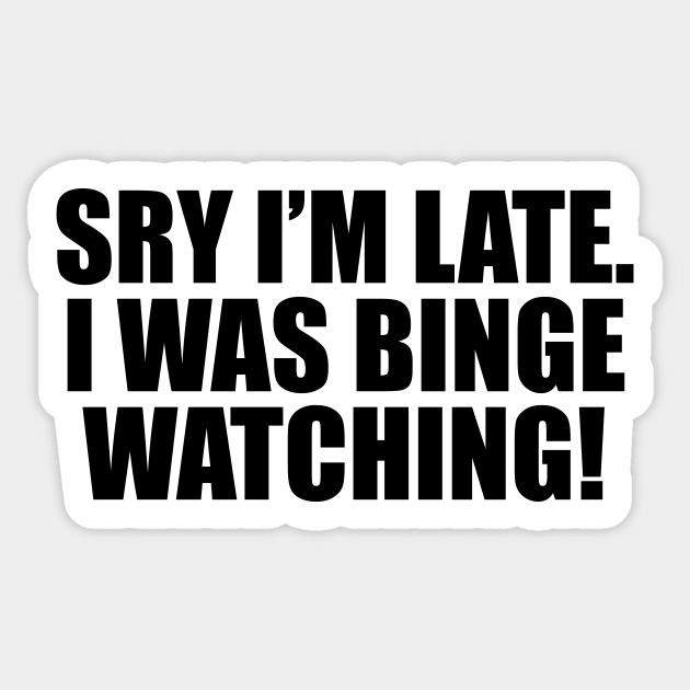Binge Watching Funny Quote - Binge Watching - Sticker | TeePublic Binge Watching Funny Quote - Binge Watching - Sticker | TeePublic