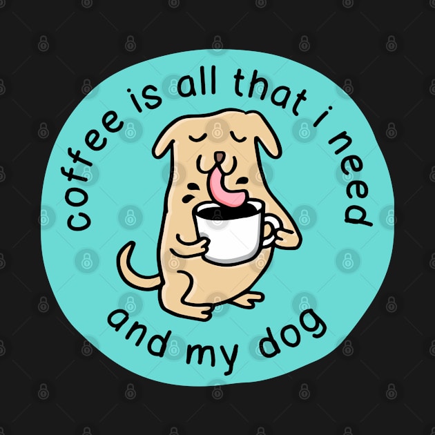 coffee is all that i need and my dog by Happy Sketchy