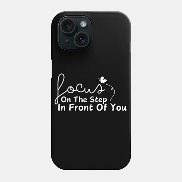 Focus On The Step In Front Of You , Motivational Inspirational Sweater Gift For Best Friend Phone Case by StyleTops