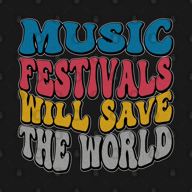 I love Music Festivals - Music Festivals Will Save The World by eighttwentythreetees