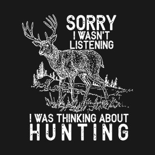 Sorry I Wasn't Listening I Was Thinking About Hunting T-Shirt