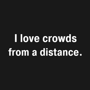 I Love Crowds From A Distance T-Shirt