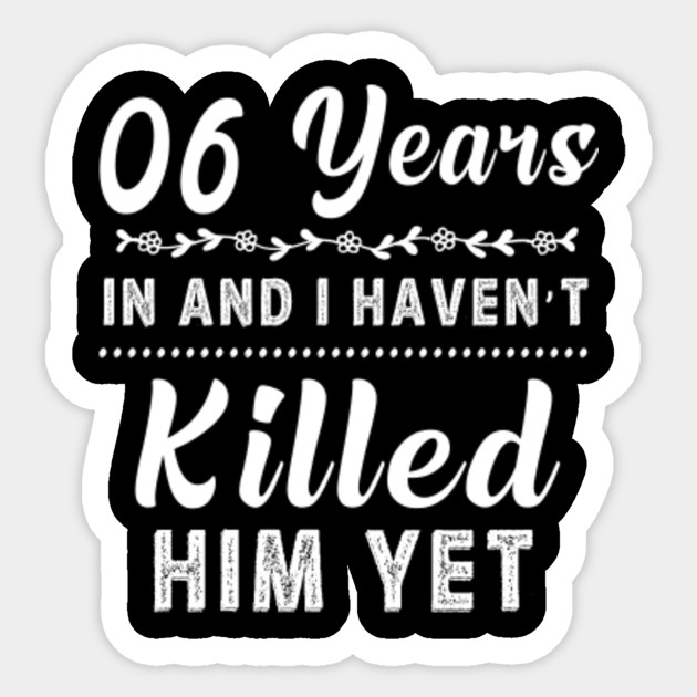 6 Years In Shirt 6th Year Wedding Anniversary Gift Idea Wedding Anniversary Gifts By Year Sticker Teepublic Uk