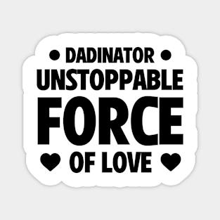 Funny Father's Day Gift Dadinator Unstoppable Force Of Love Magnet