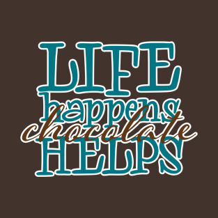 Life Happens  Chocolate Helps T-Shirt