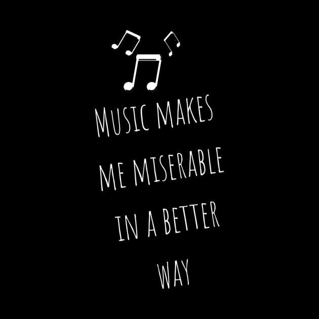 Music Makes Me Miserable in A Better Way Moody Cute Girl Boy Music Addiction Tshirt Music Lovers Fans Designs Cute Beautiful Text Style Meme Love Man's & Woman T-Shirt by Salam Hadi