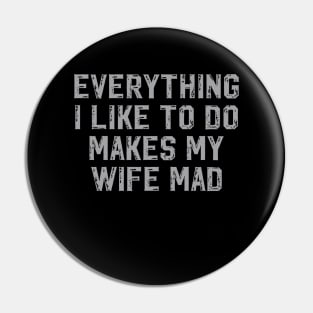 Everything I Like To Do Makes My Wife Mad Pin