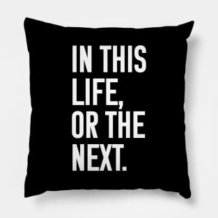 In this life or the next (white text) Pillow