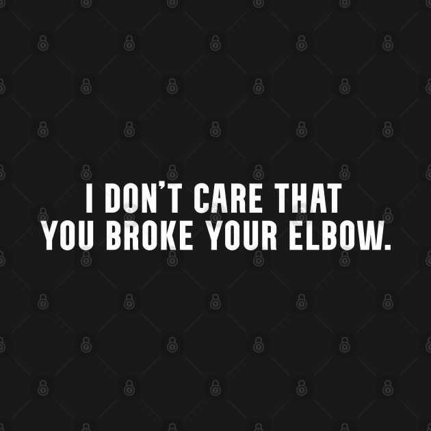 I don't care that you broke your elbow classic meme by blueversion