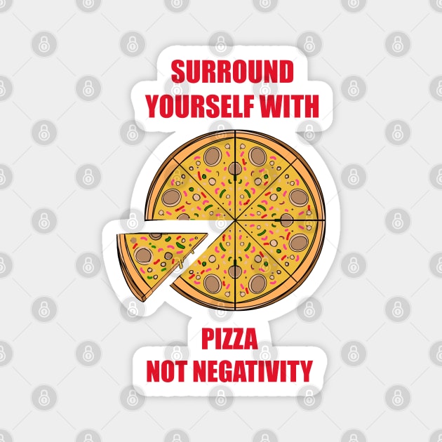 Surround Yourself With Pizza Not Negativity Magnet by MandyRox