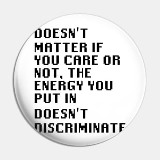 Doesn't matter if you care or not, the energy you put in doesn't discriminate Pin