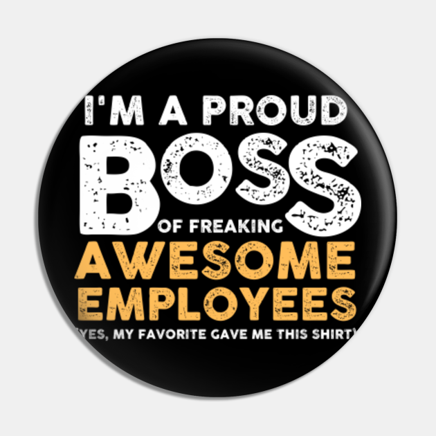 Funny Work Jokes I'm A Proud Boss - Funny Work Jokes - Pin | TeePublic Funny Work Jokes I'm A Proud Boss - Funny Work Jokes - Pin | TeePublic