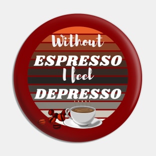 Without Espresso I Feel Depresso - Coffee Time Pin