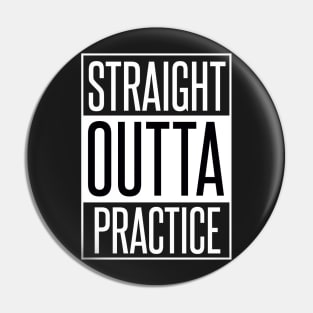 STRAIGHT OUTTA PRACTICE Pin