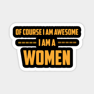 Of course I am awesome I am a Women Magnet