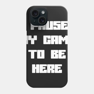 I Paused My Game To Be Here Phone Case