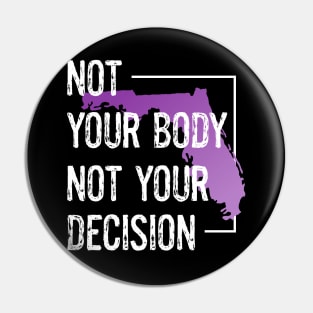 Protect Florida Women's Rights Not Your Body Not Your Decision Pin