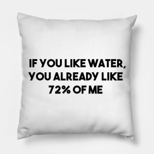 If you like water, you already like 72% of me. Pillow