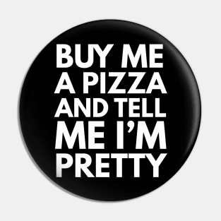 Buy Me A Pizza And Tell Me I'm Pretty Pin