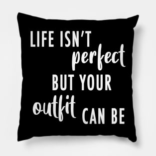 Life's Isn't Perfect But Your Outfit Can Be Pillow