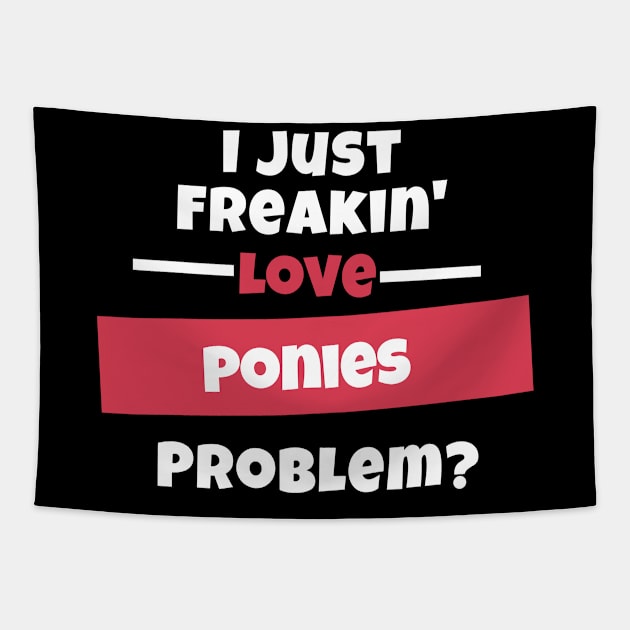 I Just Freakin Love Ponies Problem? Tapestry by nZDesign