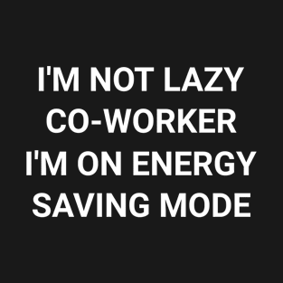 I'm Not Lazy Co-Worker, I'm On Energy Saving Mode T-Shirt