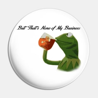 But that's none of my business Pin