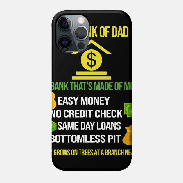 The Bank Of Dad The Bank That S Made Of Money The Bank Of Dad Phone Case Teepublic
