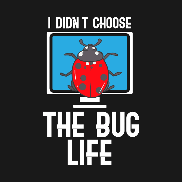 I Didn't Choose The Bug Life by maxcode